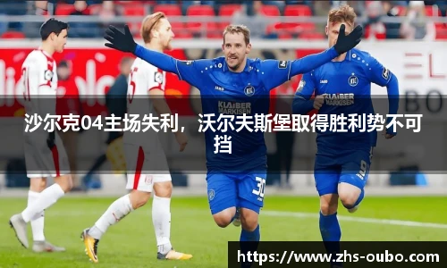 沙尔克04主场失利，沃尔夫斯堡取得胜利势不可挡