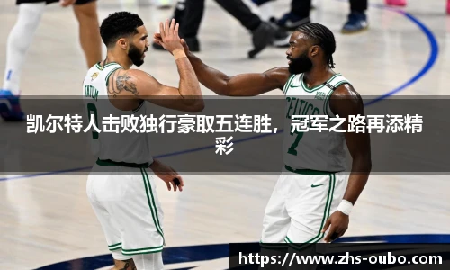 凯尔特人击败独行豪取五连胜，冠军之路再添精彩