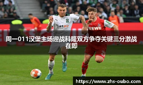 周一011汉堡主场迎战科隆双方争夺关键三分激战在即