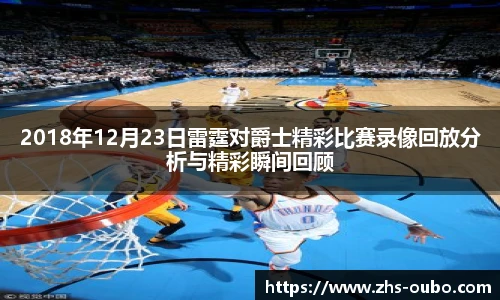 2018年12月23日雷霆对爵士精彩比赛录像回放分析与精彩瞬间回顾