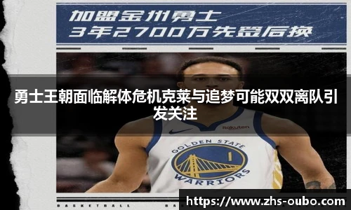 勇士王朝面临解体危机克莱与追梦可能双双离队引发关注