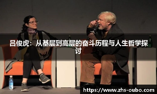 吕俊虎：从基层到高层的奋斗历程与人生哲学探讨